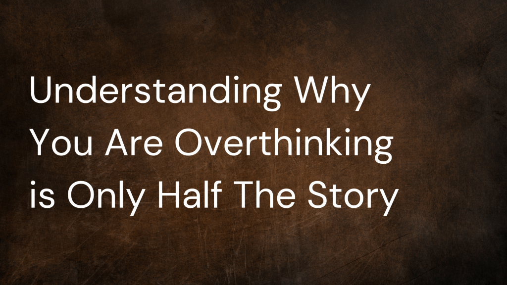 dark brown box with writing that reads Understanding Why You Are Overthinking is Only Half The Story